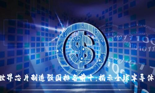 2023年世界芯片制造强国排名前十：揭示全球半导体产业格局