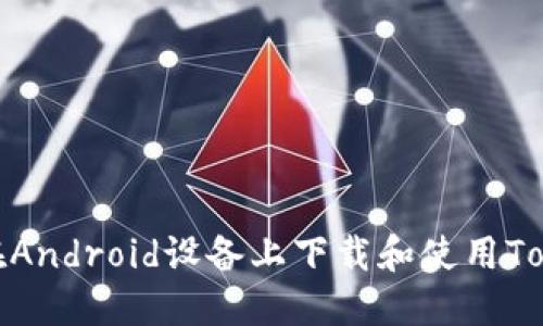 如何在Android设备上下载和使用Tokenim