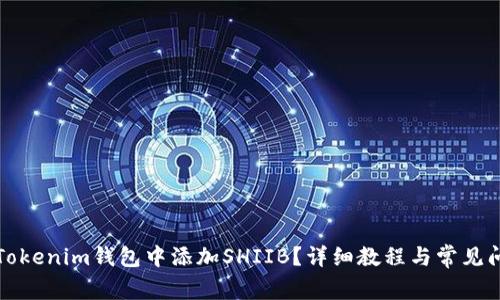 如何在Tokenim钱包中添加SHIIB?详细教程与常见问题解答