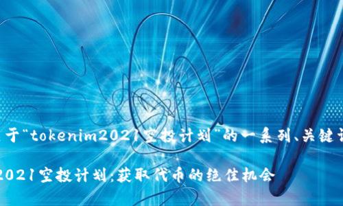 当然可以！以下是关于“tokenim2021空投计划”的一系列、关键词、大纲和内容提纲。

深入解析Tokenim2021空投计划：获取代币的绝佳机会