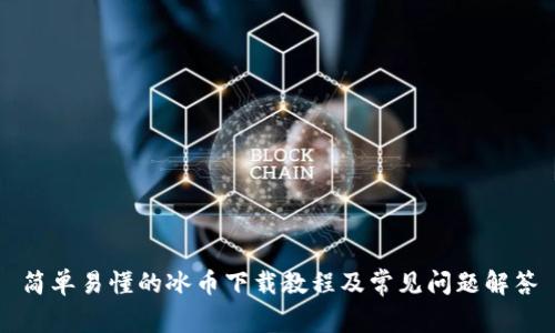 简单易懂的冰币下载教程及常见问题解答