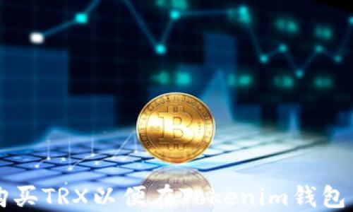 
如何购买TRX以便在Tokenim钱包中使用