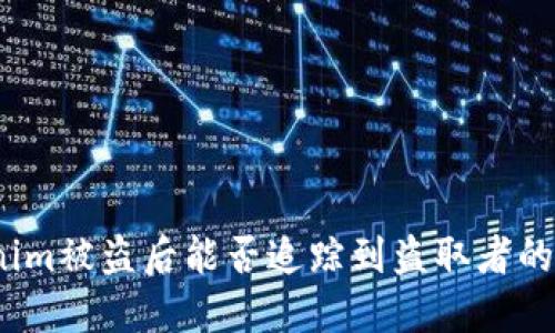 Tokenim被盗后能否追踪到盗取者的身份？