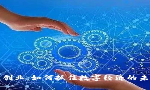区块链创业：如何抓住数字经济的未来机会