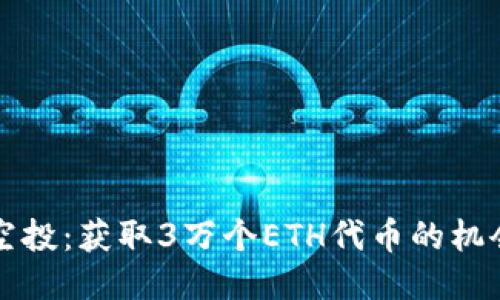 以太坊空投：获取3万个ETH代币的机会与策略