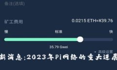 Pi币官方最新消息：2023年