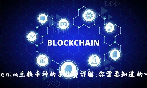 Tokenim兑换币种的手续费详解：你需要知道的一切