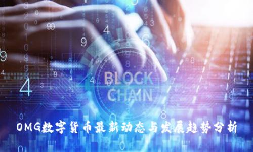 OMG数字货币最新动态与发展趋势分析