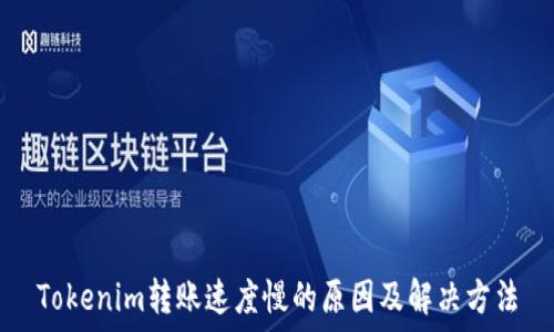   
Tokenim转账速度慢的原因及解决方法