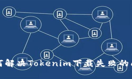 如何解决Tokenim下载失败的问题