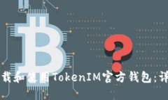 如何下载和使用TokenIM官方
