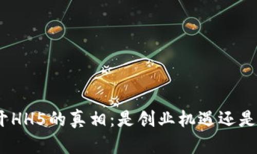 : 揭开HH5的真相：是创业机遇还是骗局？