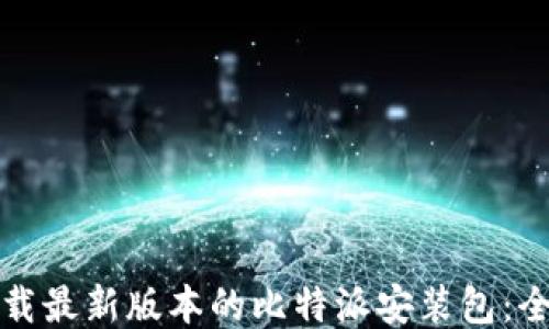 
如何下载最新版本的比特派安装包：全面指南