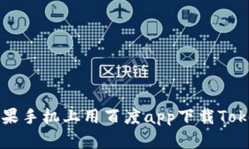 如何在苹果手机上用百度app下载Tokenim应用