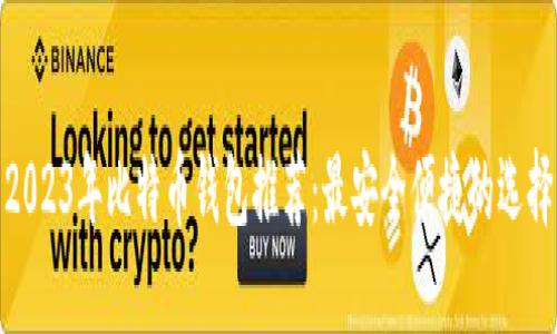 2023年比特币钱包推荐：最安全便捷的选择