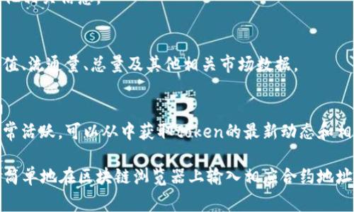 在区块链生态系统中，Token名称和相关信息通常可以在以下几种地方查看：

1. **区块链浏览器**:
   区块链浏览器是查看区块链上各种信息的主要工具。你可以通过输入合约地址或token的名称来查找相关信息。不同的区块链会有其特定的浏览器，如以太坊的Etherscan、币安智能链的BscScan等。

2. **交易所**:
   在加密货币交易所的平台上，通常能看到各种token的名称和相关交易信息。例如，币安、火币、Coinbase等交易所会列出它们支持的所有token的详细信息。

3. **区块链项目官方网站**:
   大多数Token都有自己的官方网站，提供详细的介绍、白皮书、团队背景和其他相关信息。

4. **加密货币数据聚合网站**:
   例如CoinMarketCap、CoinGecko等网站，可以查询到tokens的当前市场价值、流通量、总量及其他相关市场数据。

5. **社交媒体和社区论坛**:
   加密货币的社区通常在社交媒体平台（如Twitter、Reddit、Telegram）上非常活跃，可以从中获取token的最新动态和相关名称的信息。

如果你想要找到某个特定Token的名称，可以使用以上这些资源进行查询。可以简单地在区块链浏览器上输入相应合约地址，或在交易所的搜索框内输入该Token名称进行查找。