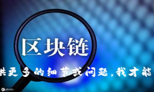 我了解你想要的信息，但你提到的“tokenimv2.9.0”并没有提供足够的上下文。请提供更多的细节或问题，我才能更好地为你服务。如果你希望我围绕某个主题撰写内容，欢迎说明具体的主题或领域。