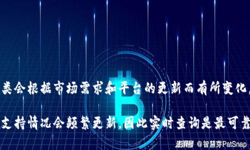 Tokenim是一家加密货币交易所，提供多种数字资产的交易服务。经过多方调查，它支持的币种数量和种类会根据市场需求和平台的更新而有所变化。一般来说，Tokenim支持主流的加密货币，如比特币（BTC）、以太坊（ETH）、莱特币（LTC）、瑞波币（XRP）等。

对于具体的币种数量，建议您访问Tokenim的官方网站或者相关的公告，以获得最新信息。交易所的币种支持情况会频繁更新，因此实时查询是最可靠的方法。