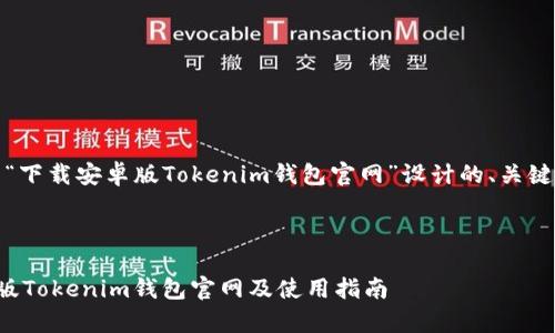 好的,以下是为“下载安卓版Tokenim钱包官网”设计的、关键词和内容大纲。
如何下载安卓版Tokenim钱包官网及使用指南